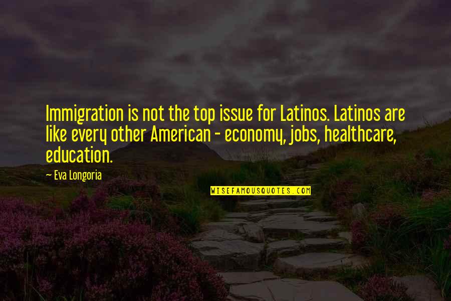 500th Dinosaur Quotes By Eva Longoria: Immigration is not the top issue for Latinos.