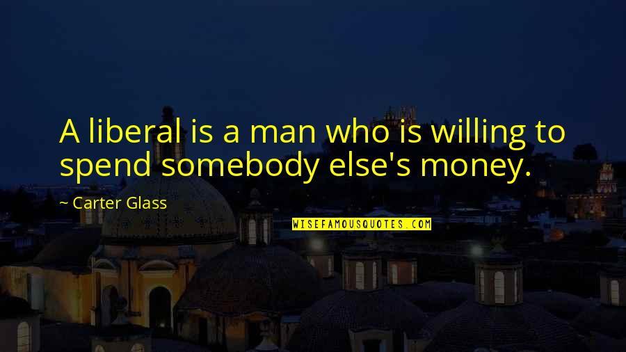 501c4 Quotes By Carter Glass: A liberal is a man who is willing