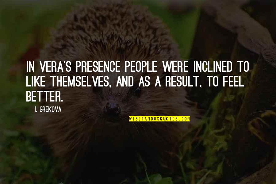 501c4 Quotes By I. Grekova: In Vera's presence people were inclined to like