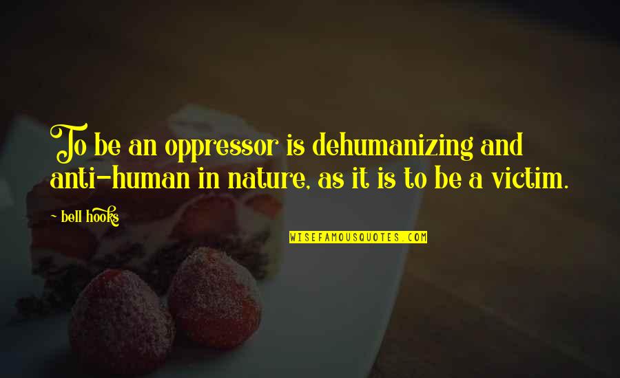 502 Area Quotes By Bell Hooks: To be an oppressor is dehumanizing and anti-human