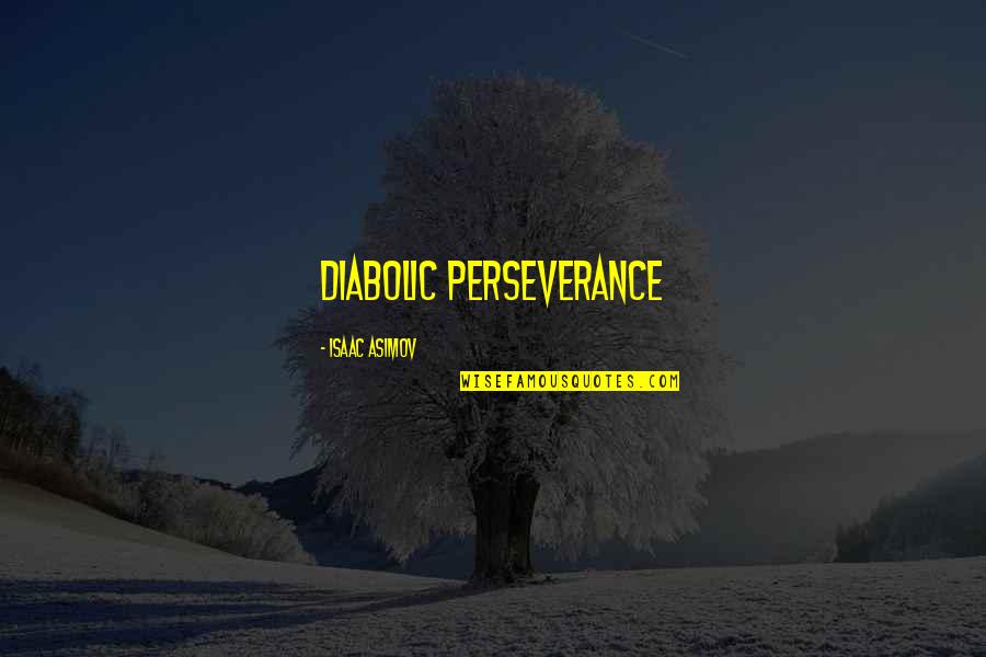 502 Area Quotes By Isaac Asimov: diabolic perseverance