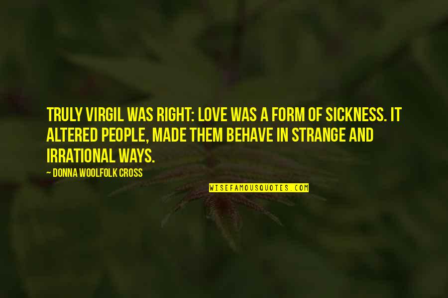 502 Big Quotes By Donna Woolfolk Cross: Truly Virgil was right: love was a form
