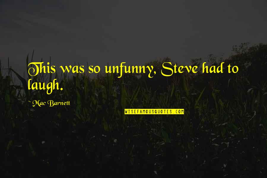 502 Big Quotes By Mac Barnett: This was so unfunny, Steve had to laugh.