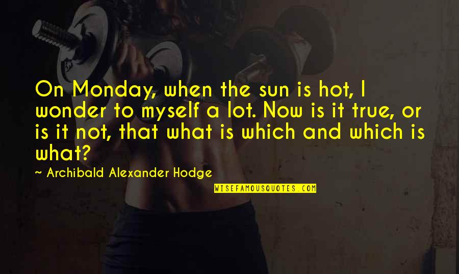 5033459399 Quotes By Archibald Alexander Hodge: On Monday, when the sun is hot, I