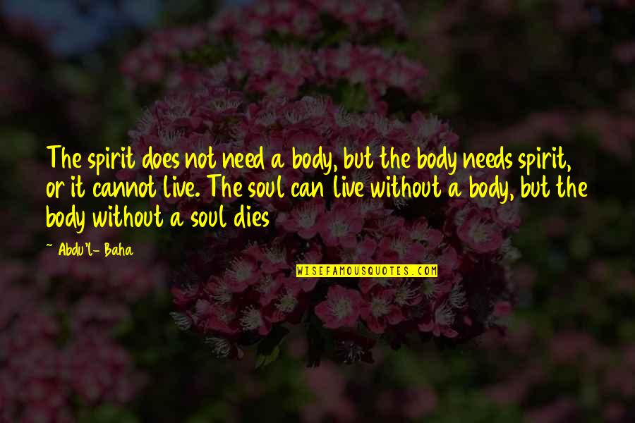 5049 Native Pony Quotes By Abdu'l- Baha: The spirit does not need a body, but
