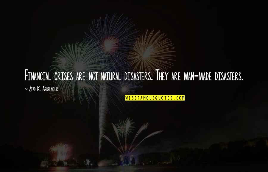 5049 Native Pony Quotes By Ziad K. Abdelnour: Financial crises are not natural disasters. They are