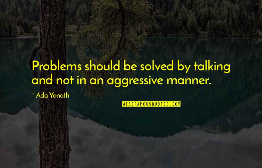 507 Quotes By Ada Yonath: Problems should be solved by talking and not