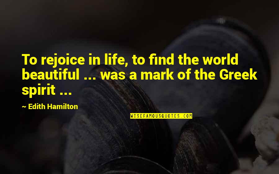 5083 Quotes By Edith Hamilton: To rejoice in life, to find the world
