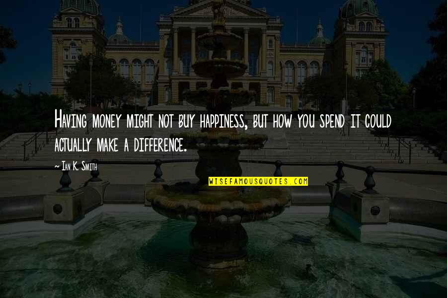 509 Area Quotes By Ian K. Smith: Having money might not buy happiness, but how 509 Area Quotes By Ian K. Smith: Having money might not buy happiness, but how
