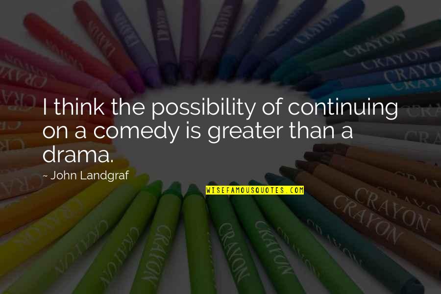 50ish Hairstyles Quotes By John Landgraf: I think the possibility of continuing on a