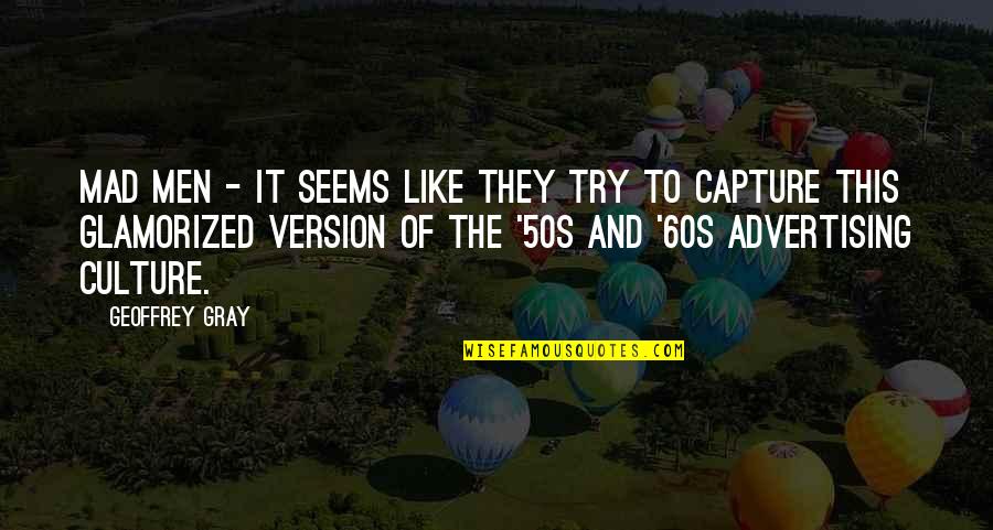 50s And 60s Quotes By Geoffrey Gray: Mad Men - it seems like they try 50s And 60s Quotes By Geoffrey Gray: Mad Men - it seems like they try