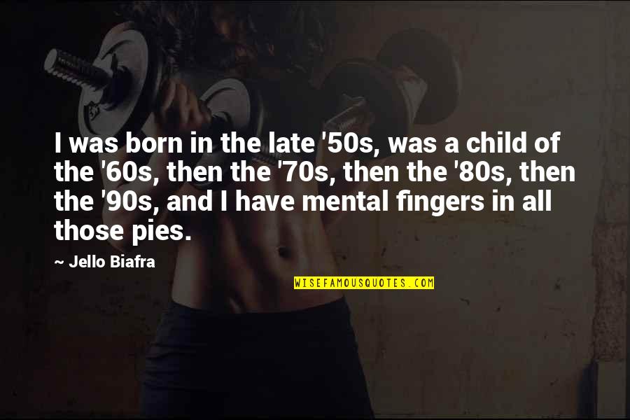 50s And 60s Quotes By Jello Biafra: I was born in the late '50s, was