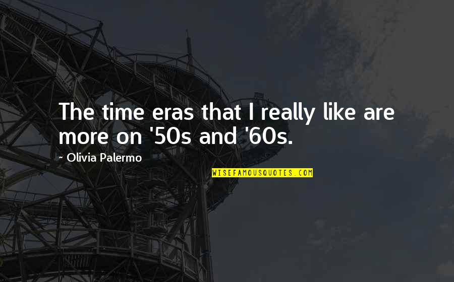 50s And 60s Quotes By Olivia Palermo: The time eras that I really like are