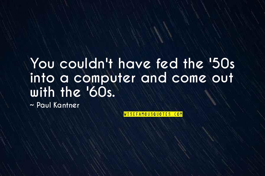 50s And 60s Quotes By Paul Kantner: You couldn't have fed the '50s into a