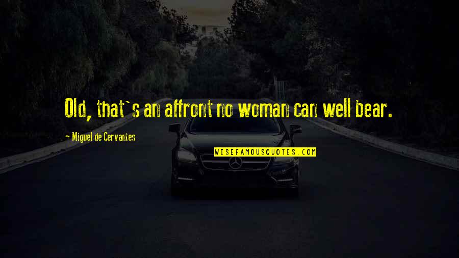50s Decade Quotes By Miguel De Cervantes: Old, that's an affront no woman can well 50s Decade Quotes By Miguel De Cervantes: Old, that's an affront no woman can well