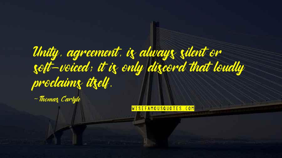 50s Decade Quotes By Thomas Carlyle: Unity, agreement, is always silent or soft-voiced; it 50s Decade Quotes By Thomas Carlyle: Unity, agreement, is always silent or soft-voiced; it