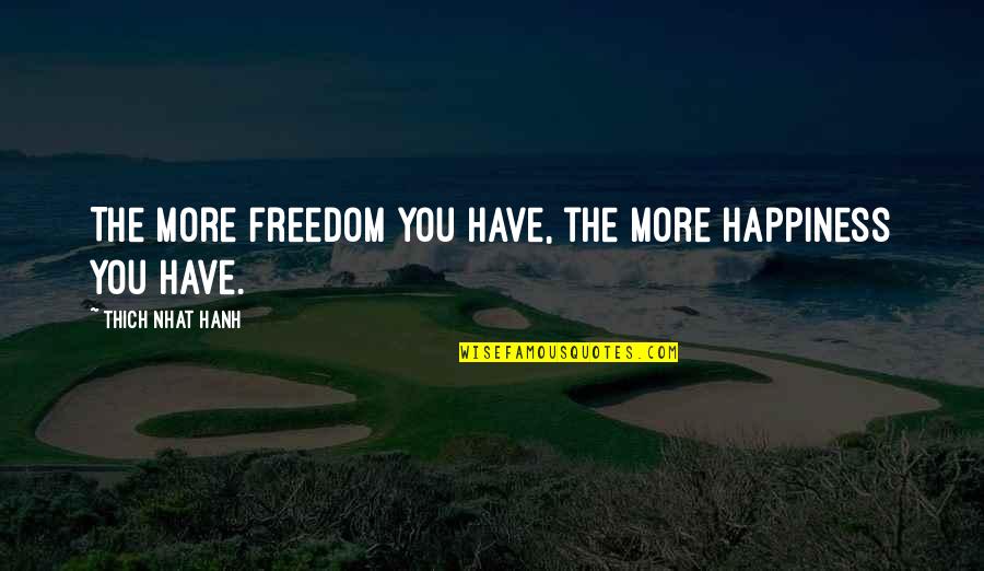 50s Fashion Quotes By Thich Nhat Hanh: The more freedom you have, the more happiness