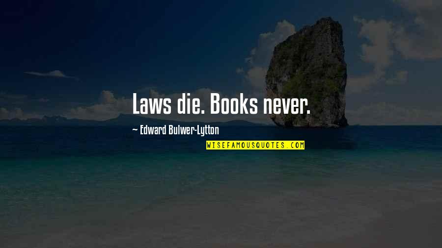 50s Love Song Quotes By Edward Bulwer-Lytton: Laws die. Books never.