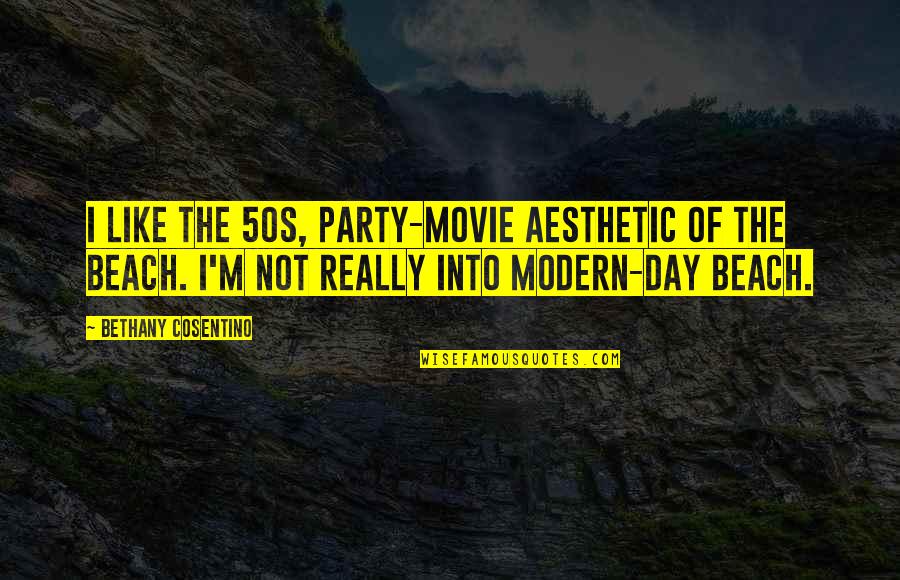 50s Quotes By Bethany Cosentino: I like the 50s, party-movie aesthetic of the