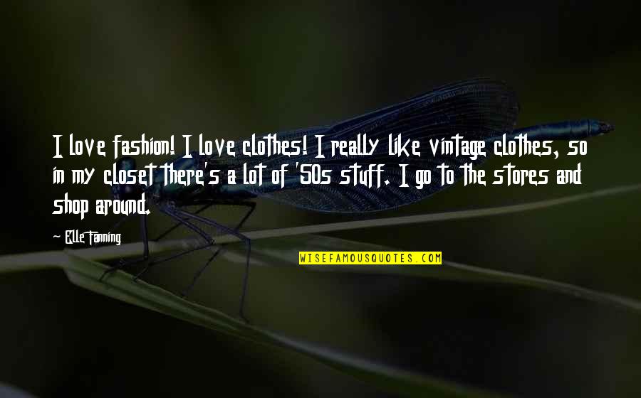 50s Quotes By Elle Fanning: I love fashion! I love clothes! I really