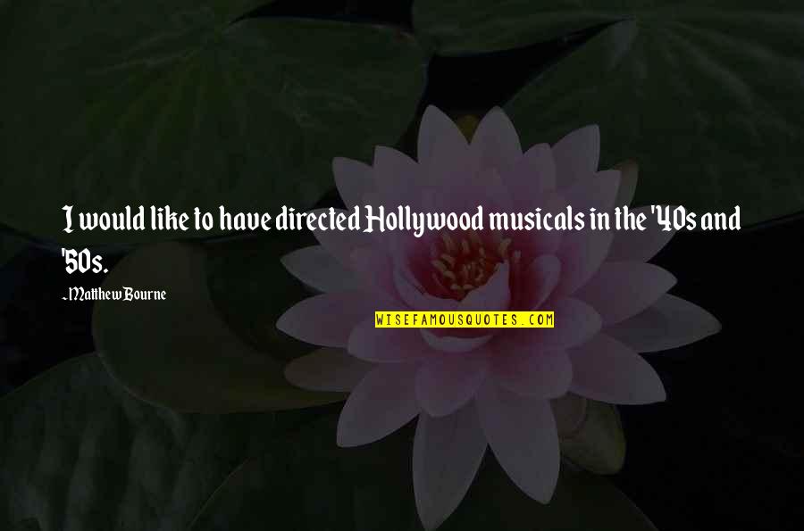 50s Quotes By Matthew Bourne: I would like to have directed Hollywood musicals