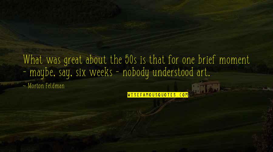 50s Quotes By Morton Feldman: What was great about the 50s is that
