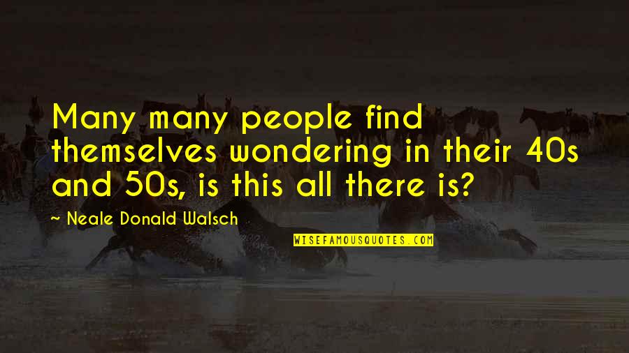 50s Quotes By Neale Donald Walsch: Many many people find themselves wondering in their