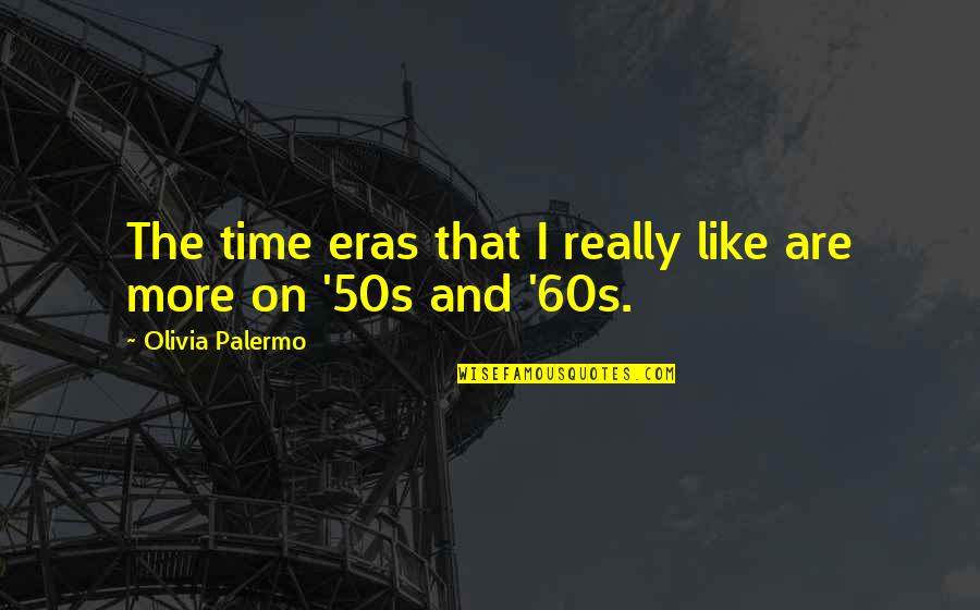 50s Quotes By Olivia Palermo: The time eras that I really like are
