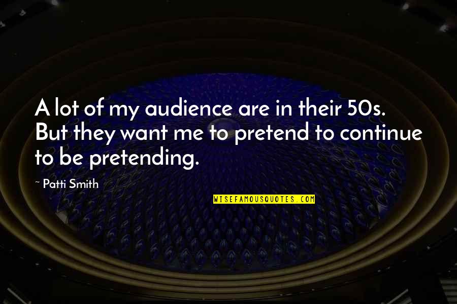 50s Quotes By Patti Smith: A lot of my audience are in their