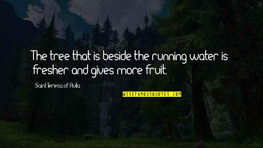 50s Rock N Roll Quotes By Saint Teresa Of Avila: The tree that is beside the running water 50s Rock N Roll Quotes By Saint Teresa Of Avila: The tree that is beside the running water