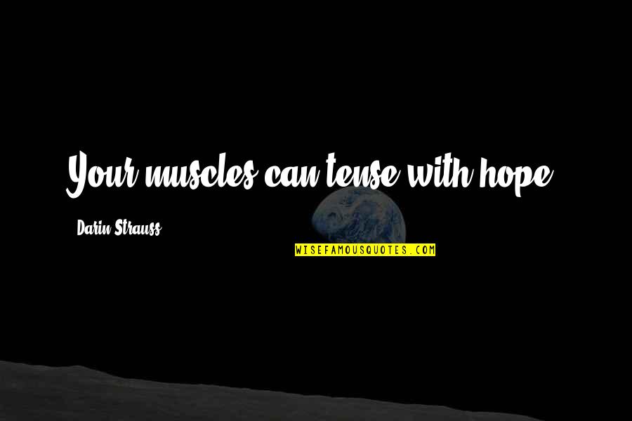 50th Anniversary Verses Quotes By Darin Strauss: Your muscles can tense with hope. 50th Anniversary Verses Quotes By Darin Strauss: Your muscles can tense with hope.
