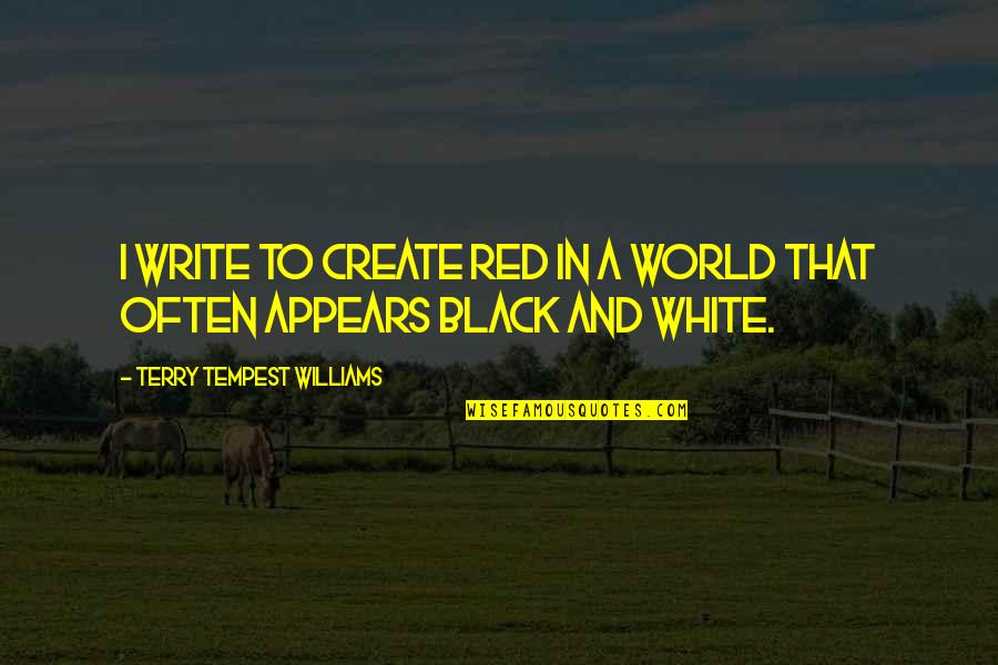 50th Anniversary Verses Quotes By Terry Tempest Williams: I write to create red in a world 50th Anniversary Verses Quotes By Terry Tempest Williams: I write to create red in a world