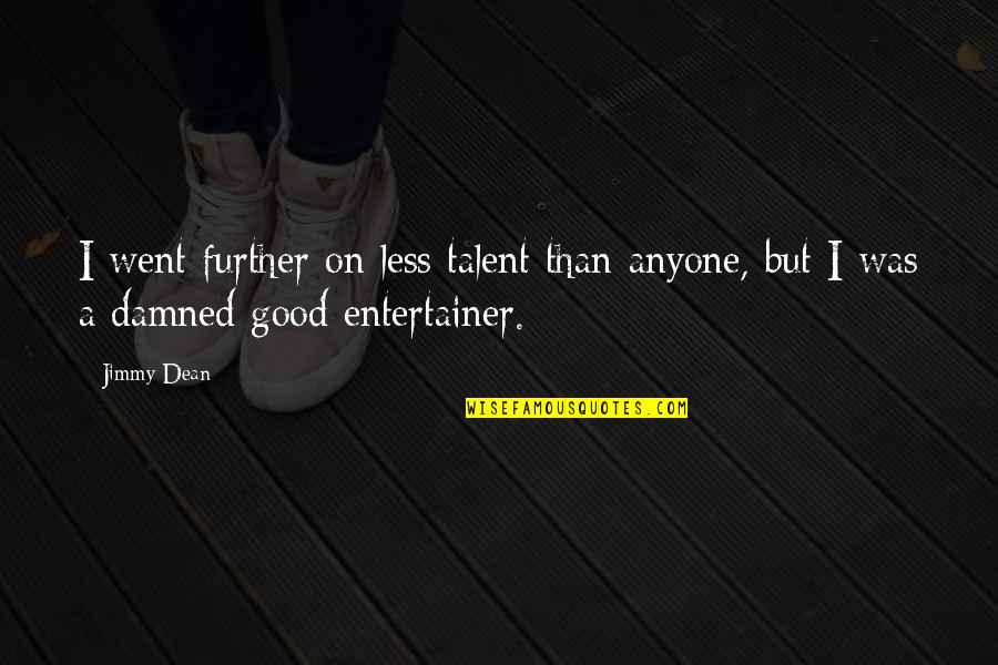 50th Birthday Banner Quotes By Jimmy Dean: I went further on less talent than anyone,