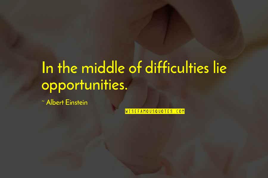 50th Birthday For Husband Quotes By Albert Einstein: In the middle of difficulties lie opportunities.