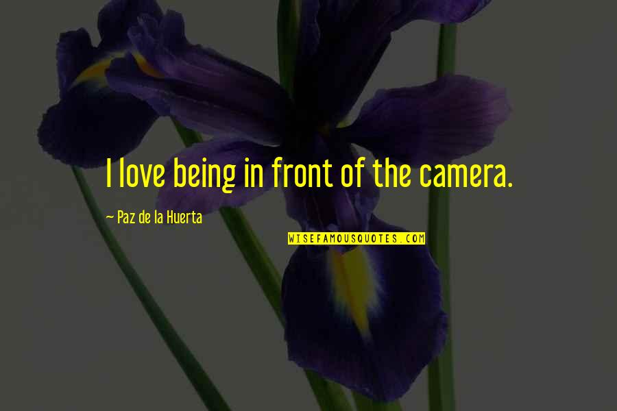 50th Birthday Funnies Quotes By Paz De La Huerta: I love being in front of the camera.