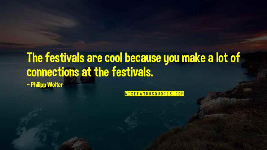 50th Quote Quotes By Philipp Wolter: The festivals are cool because you make a
