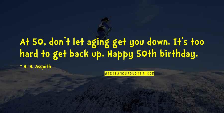 50th Quotes By H. H. Asquith: At 50, don't let aging get you down.