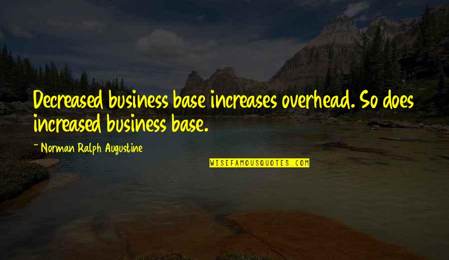 50th Wedding Anniversary Cake Quotes By Norman Ralph Augustine: Decreased business base increases overhead. So does increased