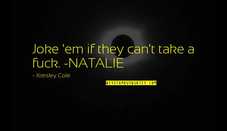 51 Inspirational Quotes By Kresley Cole: Joke 'em if they can't take a fuck.