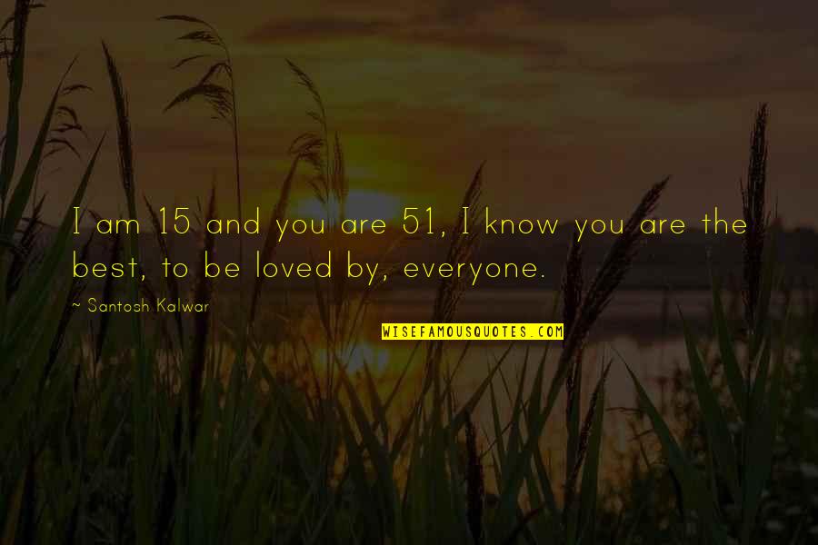 51 Inspirational Quotes By Santosh Kalwar: I am 15 and you are 51, I