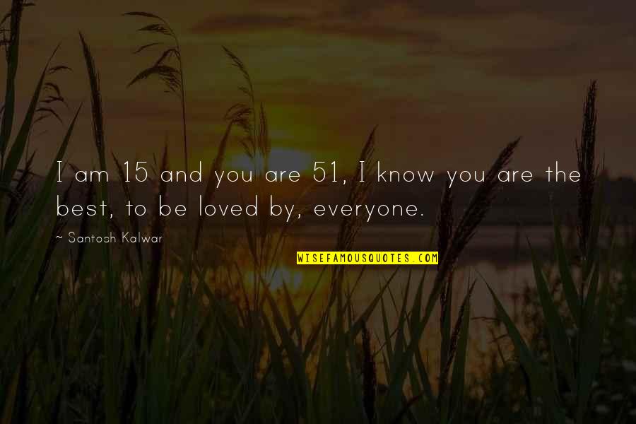 51 Love Quotes By Santosh Kalwar: I am 15 and you are 51, I