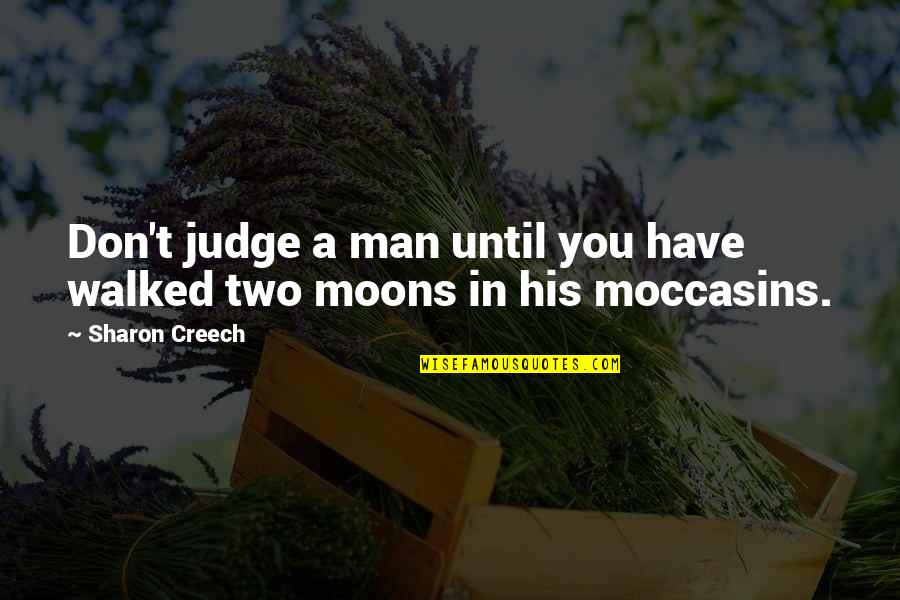 51 Quotes By Sharon Creech: Don't judge a man until you have walked