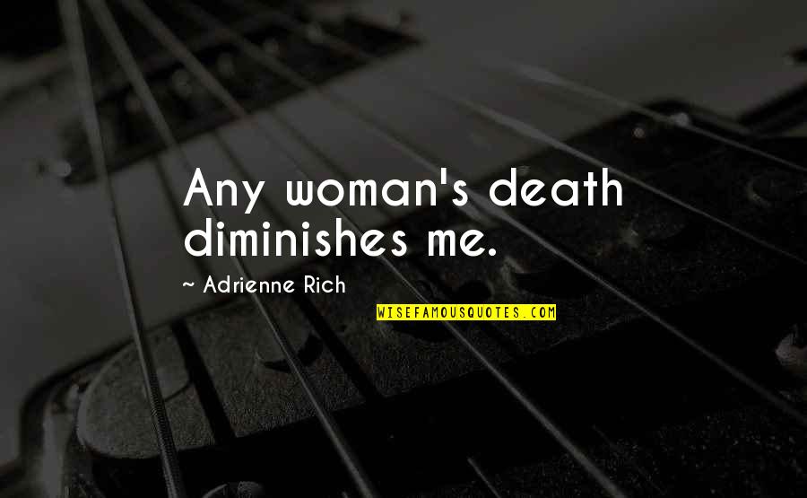 512 Area Quotes By Adrienne Rich: Any woman's death diminishes me.