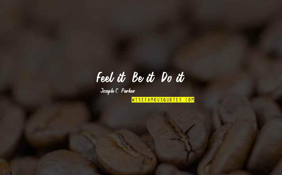 514 Jeans Quotes By Joseph C. Parker: Feel it, Be it, Do it. 514 Jeans Quotes By Joseph C. Parker: Feel it, Be it, Do it.