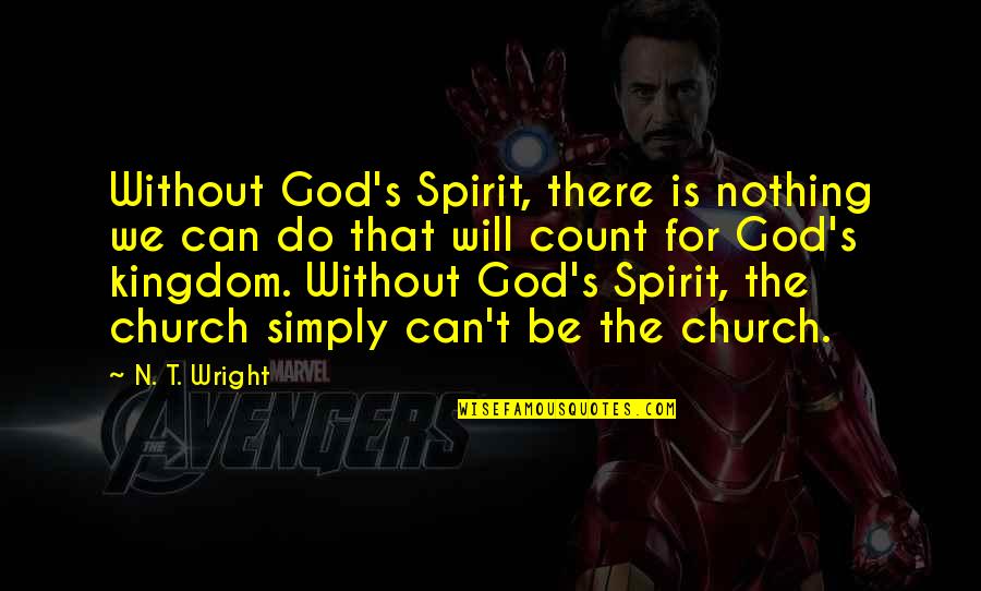 516 Area Quotes By N. T. Wright: Without God's Spirit, there is nothing we can 516 Area Quotes By N. T. Wright: Without God's Spirit, there is nothing we can
