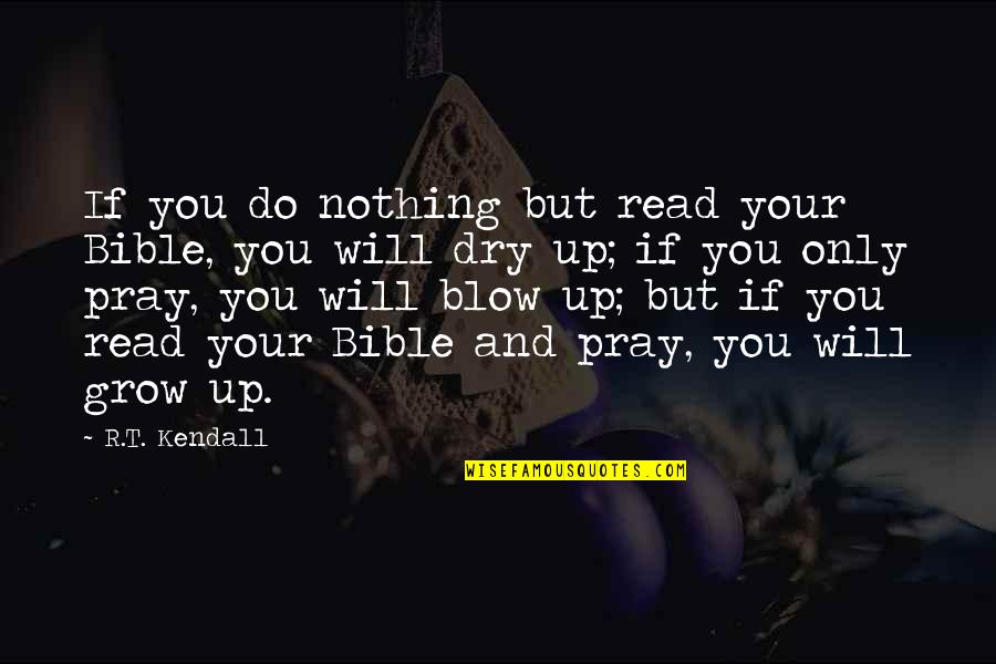 5195 Quotes By R.T. Kendall: If you do nothing but read your Bible, 5195 Quotes By R.T. Kendall: If you do nothing but read your Bible,