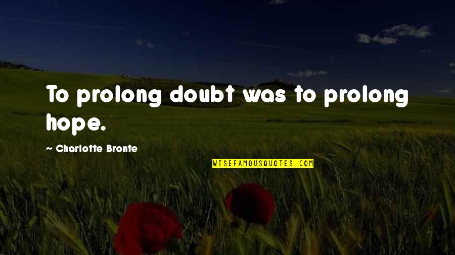 51st Dates Movie Quotes By Charlotte Bronte: To prolong doubt was to prolong hope.