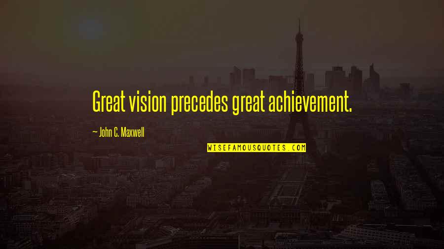 51st Monthsary Quotes By John C. Maxwell: Great vision precedes great achievement.