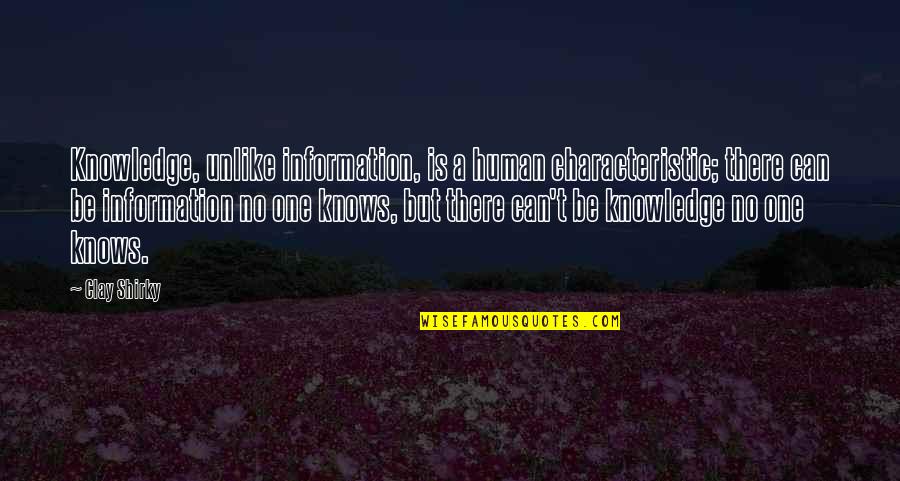 52 Anniversary Quotes By Clay Shirky: Knowledge, unlike information, is a human characteristic; there