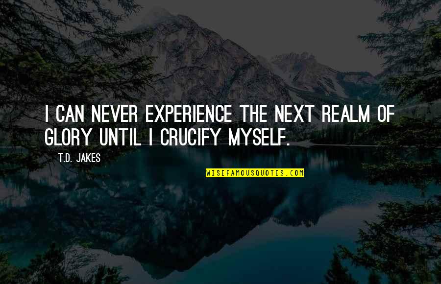 52 Best Ever Success Quotes By T.D. Jakes: I can never experience the next realm of